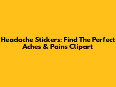 Headache Stickers: Find The Perfect Aches & Pains Clipart