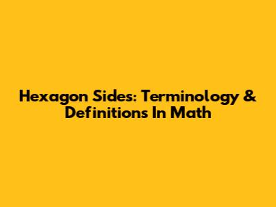 Hexagon Sides: Terminology & Definitions In Math