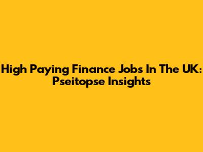 High Paying Finance Jobs In The UK: Pseitopse Insights