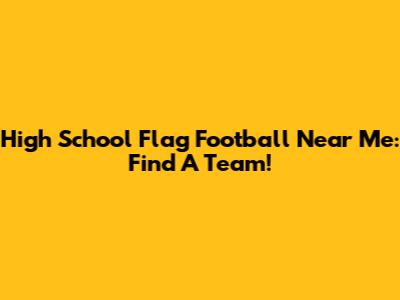 High School Flag Football Near Me: Find A Team!