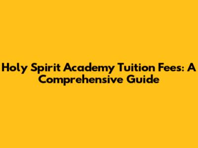 Holy Spirit Academy Tuition Fees: A Comprehensive Guide