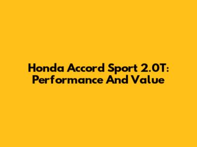Honda Accord Sport 2.0T: Performance And Value