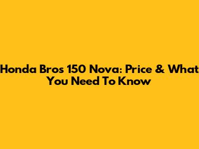 Honda Bros 150 Nova: Price & What You Need To Know