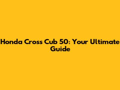 Honda Cross Cub 50: Your Ultimate Guide