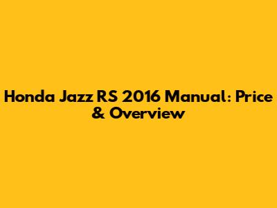 Honda Jazz RS 2016 Manual: Price & Overview