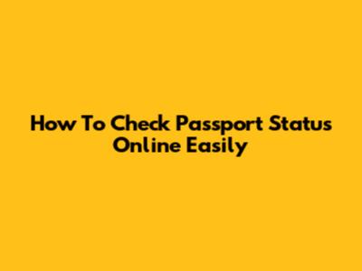 How To Check Passport Status Online Easily