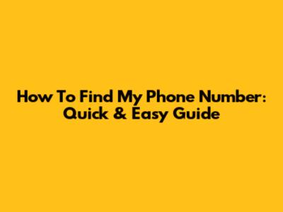 How To Find My Phone Number: Quick & Easy Guide