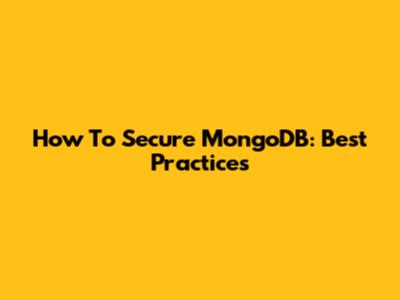 How To Secure MongoDB: Best Practices
