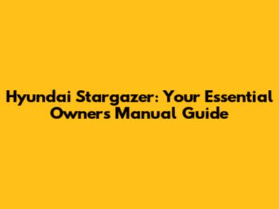 Hyundai Stargazer: Your Essential Owners Manual Guide