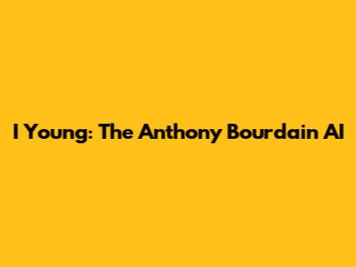 I Young: The Anthony Bourdain AI