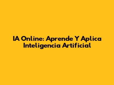 IA Online: Aprende Y Aplica Inteligencia Artificial