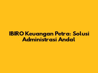 IBIRO Keuangan Petra: Solusi Administrasi Andal