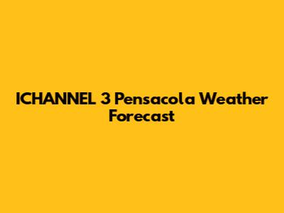 ICHANNEL 3 Pensacola Weather Forecast
