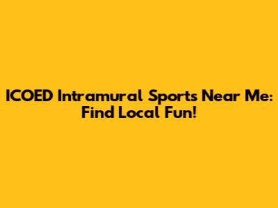 ICOED Intramural Sports Near Me: Find Local Fun!