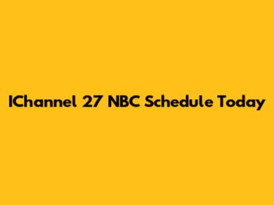 IChannel 27 NBC Schedule Today