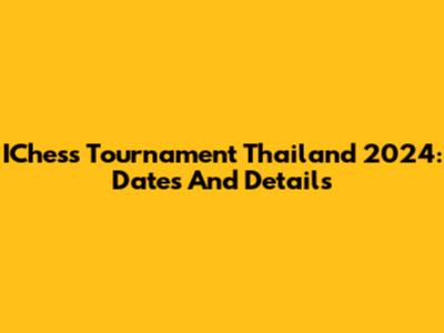 IChess Tournament Thailand 2024: Dates And Details