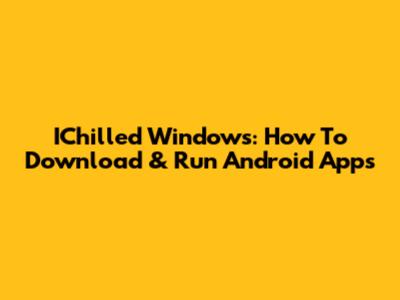 IChilled Windows: How To Download & Run Android Apps