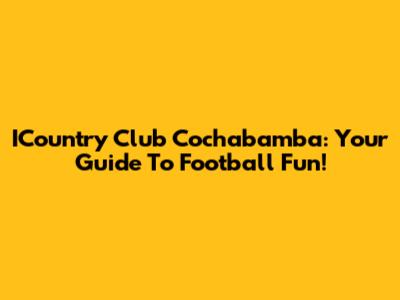ICountry Club Cochabamba: Your Guide To Football Fun!