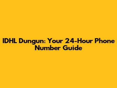 IDHL Dungun: Your 24-Hour Phone Number Guide