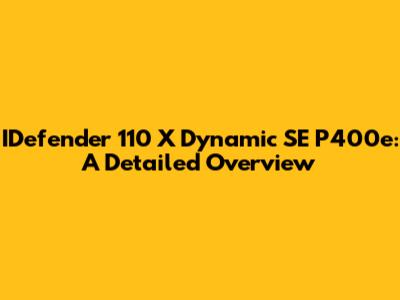 IDefender 110 X Dynamic SE P400e: A Detailed Overview