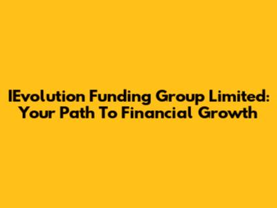 IEvolution Funding Group Limited: Your Path To Financial Growth