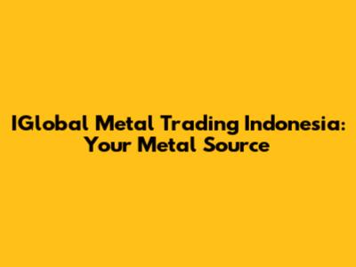 IGlobal Metal Trading Indonesia: Your Metal Source