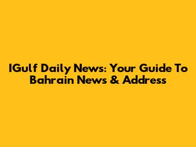 IGulf Daily News: Your Guide To Bahrain News & Address