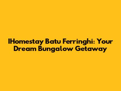 IHomestay Batu Ferringhi: Your Dream Bungalow Getaway
