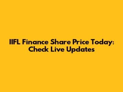 IIFL Finance Share Price Today: Check Live Updates
