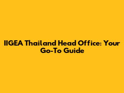 IIGEA Thailand Head Office: Your Go-To Guide