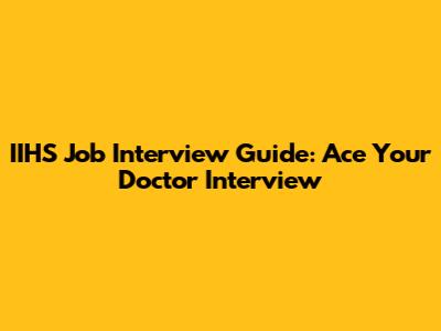 IIHS Job Interview Guide: Ace Your Doctor Interview