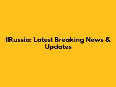 IIRussia: Latest Breaking News & Updates