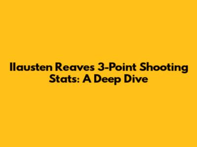 IIausten Reaves' 3-Point Shooting Stats: A Deep Dive