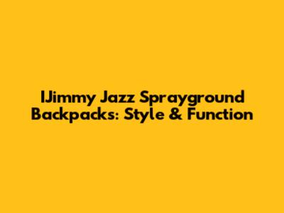 IJimmy Jazz Sprayground Backpacks: Style & Function