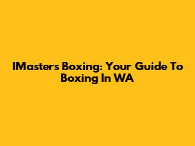 IMasters Boxing: Your Guide To Boxing In WA