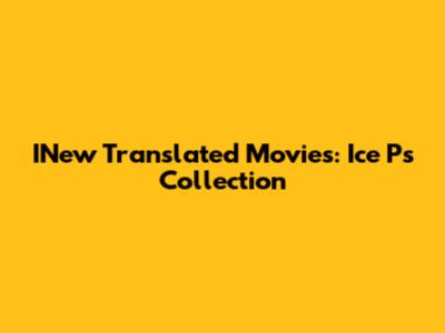 INew Translated Movies: Ice P's Collection