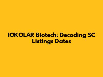 IOKOLAR Biotech: Decoding SC Listings Dates