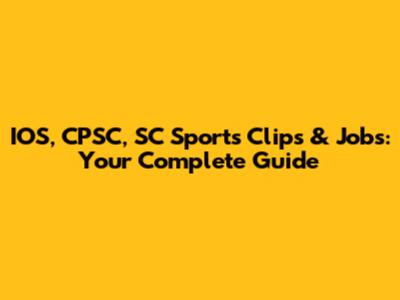 IOS, CPSC, SC Sports Clips & Jobs: Your Complete Guide