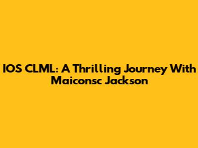 IOS CLML: A Thrilling Journey With Maiconsc Jackson