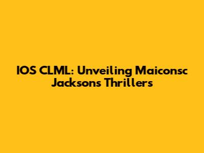 IOS CLML: Unveiling Maiconsc Jackson's Thrillers