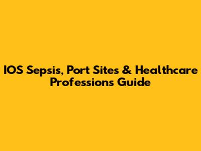 IOS Sepsis, Port Sites & Healthcare Professions Guide