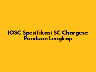 IOSC Spesifikasi SC Chargesc: Panduan Lengkap