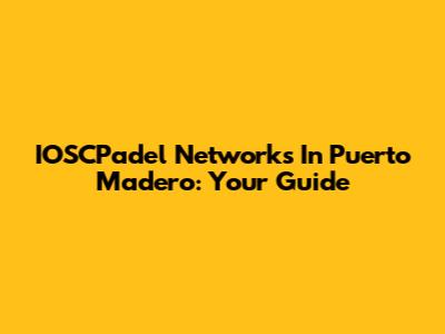 IOSCPadel Networks In Puerto Madero: Your Guide