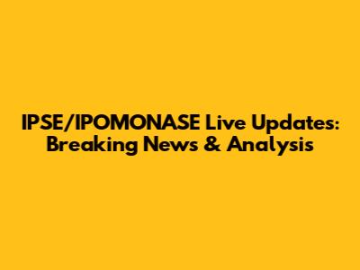 IPSE/IPOMONASE Live Updates: Breaking News & Analysis