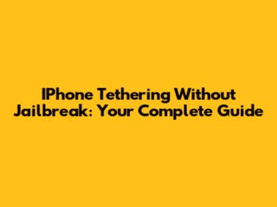 IPhone Tethering Without Jailbreak: Your Complete Guide