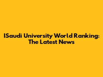ISaudi University World Ranking: The Latest News
