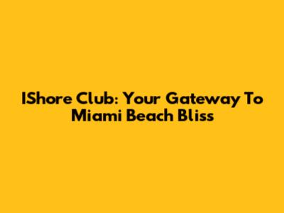 IShore Club: Your Gateway To Miami Beach Bliss