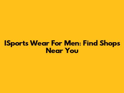 ISports Wear For Men: Find Shops Near You