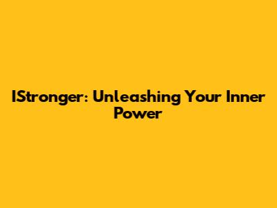 IStronger: Unleashing Your Inner Power