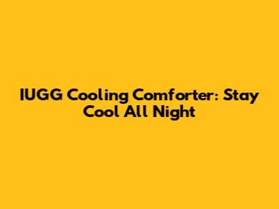 IUGG Cooling Comforter: Stay Cool All Night